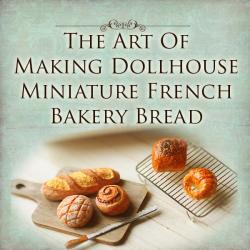 How To Tutorial - The Art of Making Dollhouse Miniature French Bakery Bread